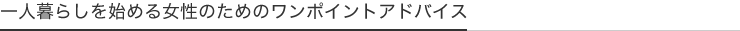一人暮らしを始める女性のためのワンポイントアドバイス