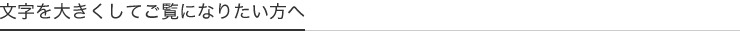 文字を大きくしてご覧になりたい方へ