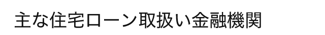 主な住宅ローン取扱い金融機関