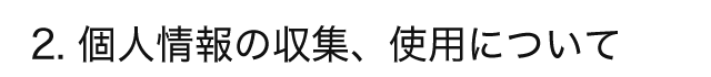 2. 個人情報の収集、使用について