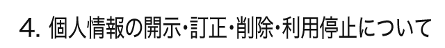 4. 個人情報の開示・訂正・削除・利用停止について