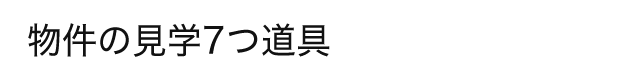 物件の見学7つ道具