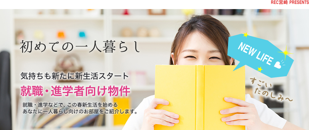 就職・進学者向け物件（初めての一人暮らし：気持ちも新たに新生活スタート！就職・進学などで、この春新生活を始めるあなたに一人暮らし向けのお部屋をご紹介します。）